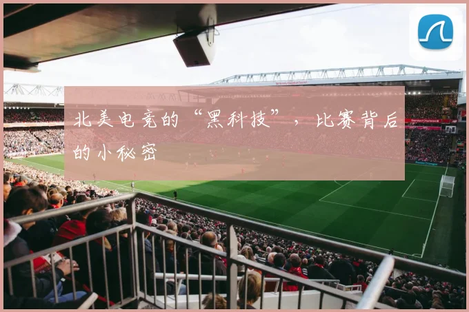 北美电竞的“黑科技”，比赛背后的小秘密