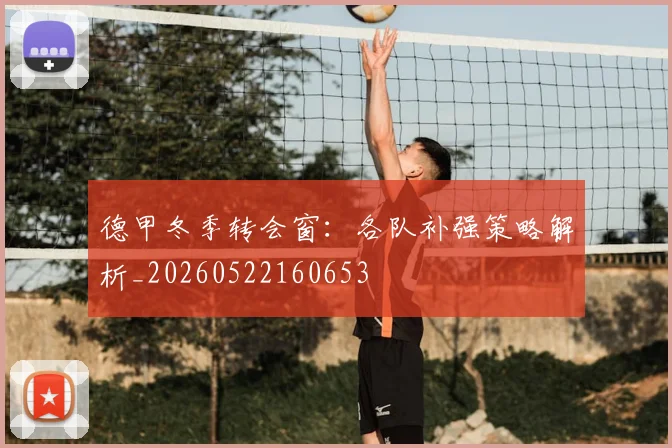 德甲冬季转会窗:各队补强策略解析_20260522160653