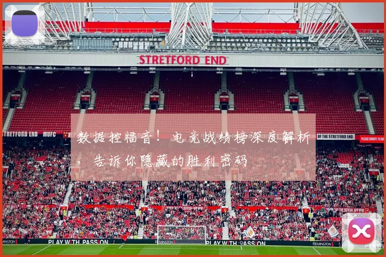 数据控福音！电竞战绩榜深度解析，告诉你隐藏的胜利密码