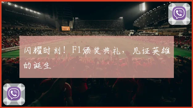 闪耀时刻！F1颁奖典礼，见证英雄的诞生